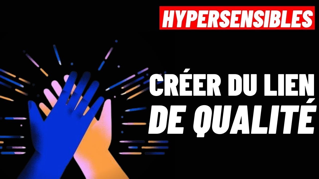 HYPERSENSIBLES: 7 Conseils pour créer du lien social de qualité