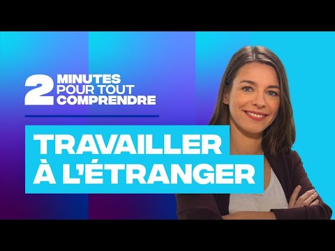 2 minutes pour tout comprendre - Travailler à l'étranger